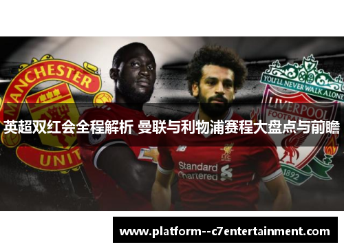 英超双红会全程解析 曼联与利物浦赛程大盘点与前瞻