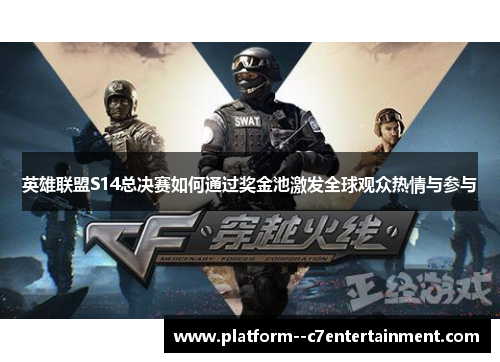 英雄联盟S14总决赛如何通过奖金池激发全球观众热情与参与