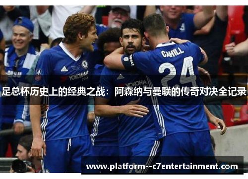 足总杯历史上的经典之战：阿森纳与曼联的传奇对决全记录