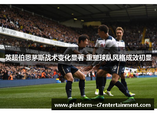 英超伯恩茅斯战术变化显著 重塑球队风格成效初显