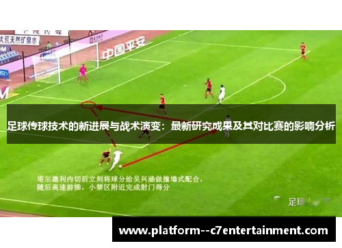 足球传球技术的新进展与战术演变：最新研究成果及其对比赛的影响分析