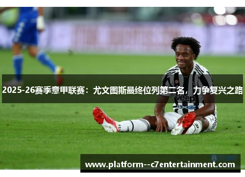 2025-26赛季意甲联赛：尤文图斯最终位列第二名，力争复兴之路