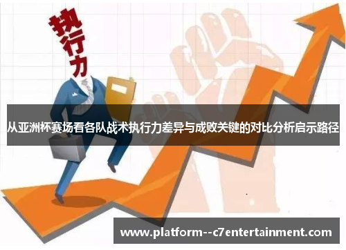 从亚洲杯赛场看各队战术执行力差异与成败关键的对比分析启示路径