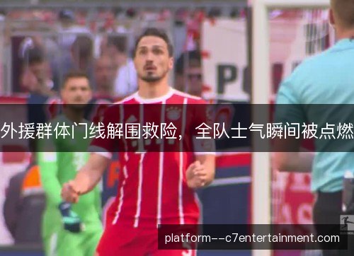 外援群体门线解围救险，全队士气瞬间被点燃