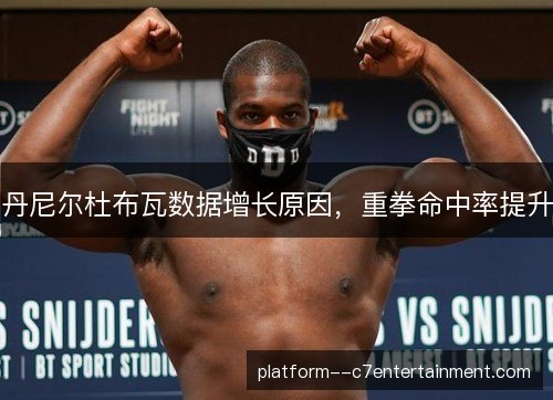 丹尼尔杜布瓦数据增长原因，重拳命中率提升